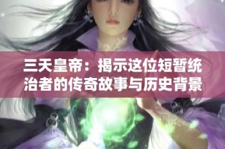 三天皇帝：揭示这位短暂统治者的传奇故事与历史背景