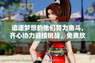 追逐梦想的他们努力奋斗，齐心协力迎接挑战，免费欣赏他们的拼搏故事！