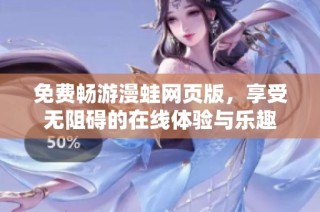 免费畅游漫蛙网页版，享受无阻碍的在线体验与乐趣