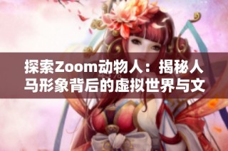探索Zoom动物人：揭秘人马形象背后的虚拟世界与文化影响
