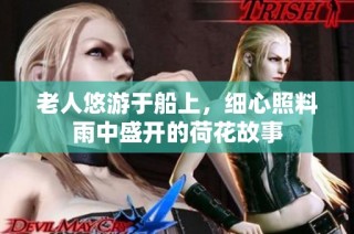 老人悠游于船上，细心照料雨中盛开的荷花故事