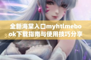 全新海棠入口myhtlmebook下载指南与使用技巧分享