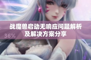 战魔兽启动无响应问题解析及解决方案分享