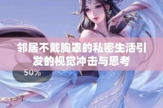 邻居不戴胸罩的私密生活引发的视觉冲击与思考