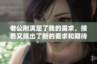 老公刚满足了我的需求，接着又提出了新的要求和期待