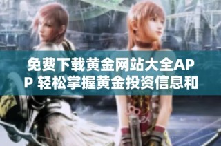 免费下载黄金网站大全APP 轻松掌握黄金投资信息和行情分析