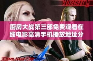 厨房大战第三部免费观看在线电影高清手机播放地址分享