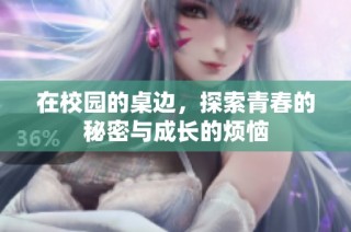 在校园的桌边，探索青春的秘密与成长的烦恼