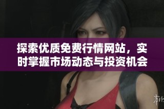 探索优质免费行情网站，实时掌握市场动态与投资机会