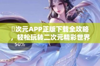 囧次元APP正版下载全攻略，轻松玩转二次元精彩世界