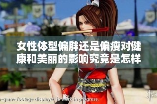 女性体型偏胖还是偏瘦对健康和美丽的影响究竟是怎样的呢