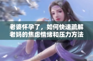 老婆怀孕了，如何快速疏解老妈的焦虑情绪和压力方法分享