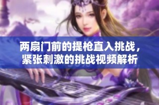 两扇门前的提枪直入挑战，紧张刺激的挑战视频解析