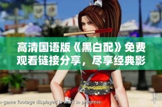 高清国语版《黑白配》免费观看链接分享，尽享经典影视盛宴！