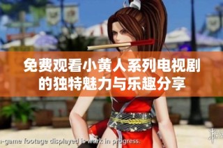 免费观看小黄人系列电视剧的独特魅力与乐趣分享