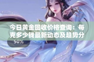 今日黄金回收价格查询：每克多少钱最新动态及趋势分析
