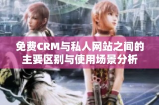 免费CRM与私人网站之间的主要区别与使用场景分析