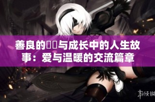 善良的妺妺与成长中的人生故事：爱与温暖的交流篇章