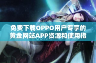 免费下载OPPO用户专享的黄金网站APP资源和使用指南