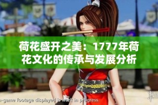 荷花盛开之美：1777年荷花文化的传承与发展分析