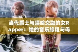 当代爵士与嘻哈交融的女Rapper：她的音乐旅程与母亲的影响力