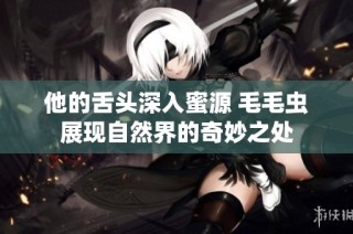他的舌头深入蜜源 毛毛虫展现自然界的奇妙之处