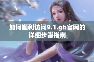 如何顺利访问9.1.gb官网的详细步骤指南