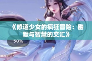 《修道少女的疯狂冒险：幽默与智慧的交汇》