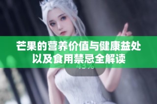 芒果的营养价值与健康益处以及食用禁忌全解读