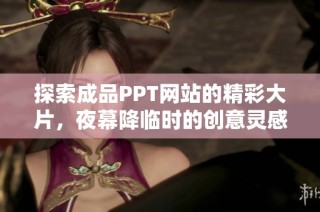 探索成品PPT网站的精彩大片，夜幕降临时的创意灵感之旅