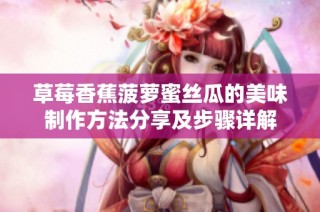 草莓香蕉菠萝蜜丝瓜的美味制作方法分享及步骤详解