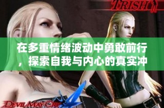 在多重情绪波动中勇敢前行，探索自我与内心的真实冲突