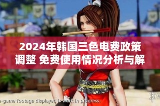 2024年韩国三色电费政策调整 免费使用情况分析与解读