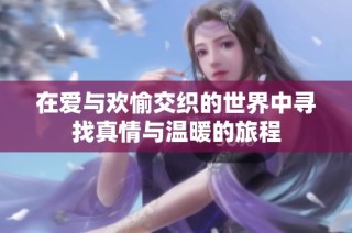 在爱与欢愉交织的世界中寻找真情与温暖的旅程