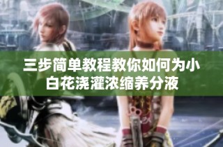 三步简单教程教你如何为小白花浇灌浓缩养分液