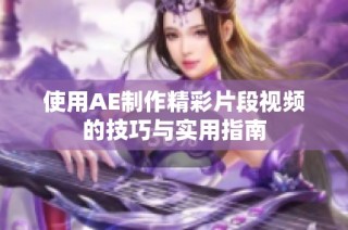 使用AE制作精彩片段视频的技巧与实用指南