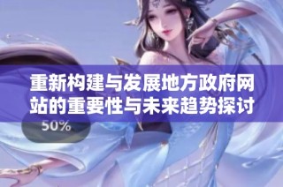 重新构建与发展地方政府网站的重要性与未来趋势探讨