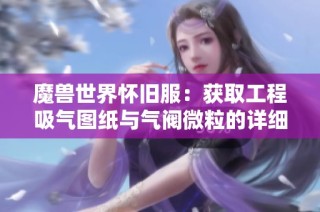 魔兽世界怀旧服：获取工程吸气图纸与气阀微粒的详细攻略分享