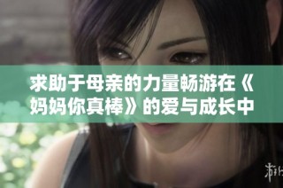 求助于母亲的力量畅游在《妈妈你真棒》的爱与成长中