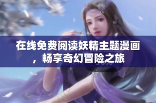 在线免费阅读妖精主题漫画，畅享奇幻冒险之旅