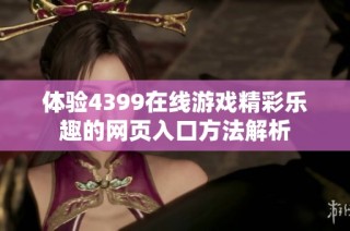 体验4399在线游戏精彩乐趣的网页入口方法解析