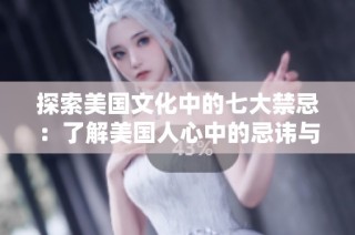 探索美国文化中的七大禁忌：了解美国人心中的忌讳与禁忌话题