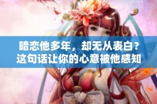 暗恋他多年，却无从表白？这句话让你的心意被他感知