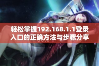 轻松掌握192.168.1.1登录入口的正确方法与步骤分享