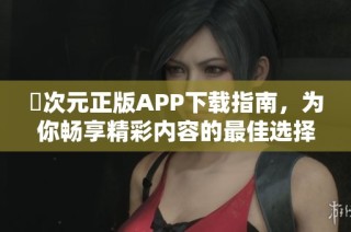 囧次元正版APP下载指南，为你畅享精彩内容的最佳选择
