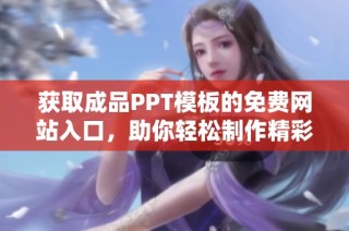 获取成品PPT模板的免费网站入口，助你轻松制作精彩演示文稿
