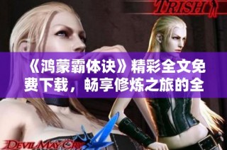 《鸿蒙霸体诀》精彩全文免费下载，畅享修炼之旅的全新体验