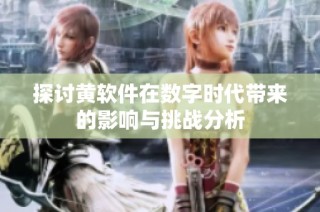 探讨黄软件在数字时代带来的影响与挑战分析