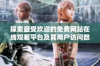 探索最受欢迎的免费网站在线观看平台及其用户访问数据分析