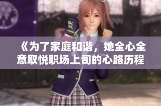 《为了家庭和谐，她全心全意取悦职场上司的心路历程》
